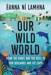 Our Wild World: From the birds and bees to our boglands and the ice caps hind ja info | Tervislik eluviis ja toitumine | kaup24.ee