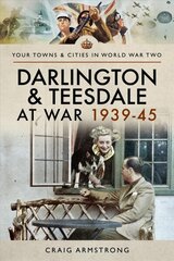 Darlington and Teesdale at War 1939-45 цена и информация | Исторические книги | kaup24.ee