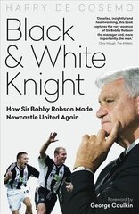 Black and White Knight: How Sir Bobby Robson Made Newcastle United Again цена и информация | Книги о питании и здоровом образе жизни | kaup24.ee