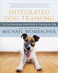 Integrated Dog Training: The Commonsense Visual Guide to Training Any Dog цена и информация | Книги о питании и здоровом образе жизни | kaup24.ee