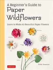 Beginner's Guide to Paper Wildflowers: Learn to Make 43 Beautiful Paper Flowers (Over 250 Full-size Templates) hind ja info | Tervislik eluviis ja toitumine | kaup24.ee