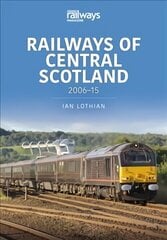 Railways of Central Scotland: 2006-15: 2006-15 hind ja info | Reisiraamatud, reisijuhid | kaup24.ee