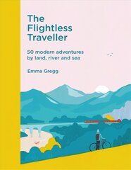 Flightless Traveller: 50 modern adventures by land, river and sea hind ja info | Reisiraamatud, reisijuhid | kaup24.ee