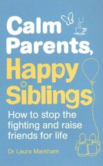 Calm Parents, Happy Siblings: How to stop the fighting and raise friends for life hind ja info | Eneseabiraamatud | kaup24.ee