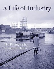 Life of Industry: The Photography of John R Hume цена и информация | Исторические книги | kaup24.ee