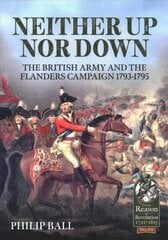 Neither Up nor Down: The British Army and the Campaign in Flanders 1793-95 hind ja info | Ajalooraamatud | kaup24.ee