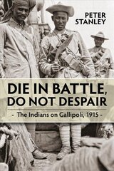 Die in Battle, Do Not Despair: The Indians on Gallipoli 1915 hind ja info | Ajalooraamatud | kaup24.ee