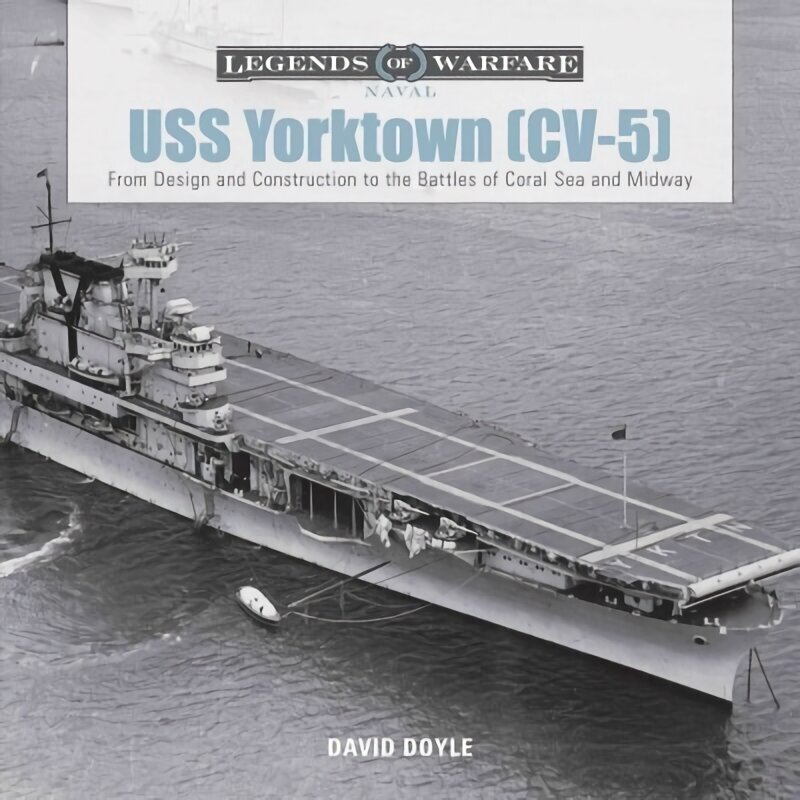 USS Yorktown (CV-5): From Design and Construction to the Battles of Coral Sea and Midway цена и информация | Ajalooraamatud | kaup24.ee