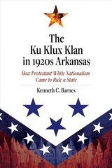 Ku Klux Klan in 1920s Arkansas: How Protestant White Nationalism Came to Rule a State hind ja info | Ajalooraamatud | kaup24.ee