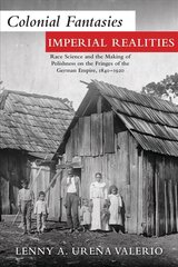 Colonial Fantasies, Imperial Realities: Race Science and the Making of Polishness on the Fringes of the German Empire, 1840-1920 цена и информация | Исторические книги | kaup24.ee