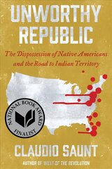 Unworthy Republic: The Dispossession of Native Americans and the Road to Indian Territory hind ja info | Ajalooraamatud | kaup24.ee
