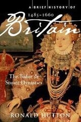 Brief History of Britain 1485-1660: The Tudor and Stuart Dynasties, v. 2, Tudors and Stuart Dynasties: 1485-1660 цена и информация | Исторические книги | kaup24.ee