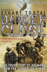 Danger Close: The True Story of Helmand from the Leader of 3 PARA hind ja info | Ajalooraamatud | kaup24.ee