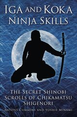 Iga and Koka Ninja Skills: The Secret Shinobi Scrolls of Chikamatsu Shigenori цена и информация | Исторические книги | kaup24.ee