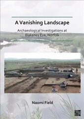 Vanishing Landscape: Archaeological Investigations at Blakeney Eye, Norfolk hind ja info | Ajalooraamatud | kaup24.ee