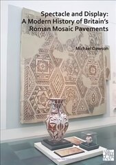 Spectacle and Display: A Modern History of Britain's Roman Mosaic Pavements hind ja info | Ajalooraamatud | kaup24.ee