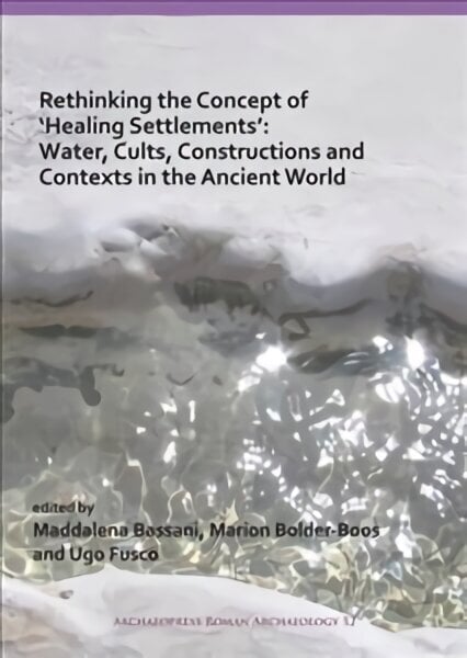 Rethinking the Concept of 'Healing Settlements': Water, Cults, Constructions and Contexts in the Ancient World цена и информация | Ajalooraamatud | kaup24.ee