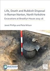 Life, Death and Rubbish Disposal in Roman Norton, North Yorkshire: Excavations at Brooklyn House 2015-16 цена и информация | Исторические книги | kaup24.ee