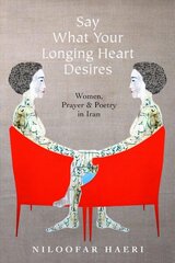 Say What Your Longing Heart Desires: Women, Prayer, and Poetry in Iran hind ja info | Ajalooraamatud | kaup24.ee