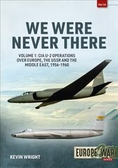 We Were Never There: Volume 1: CIA U-2 Operations Over Europe, USSR, and the Middle East, 1956-1960 hind ja info | Ajalooraamatud | kaup24.ee