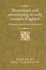 Stereotypes and Stereotyping in Early Modern England: Puritans, Papists and Projectors hind ja info | Ajalooraamatud | kaup24.ee