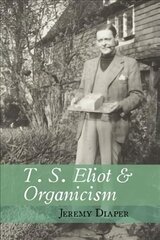 T. S. Eliot and Organicism: A Revolution in the Name of Tradition цена и информация | Исторические книги | kaup24.ee