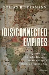 (Dis)connected Empires: Imperial Portugal, Sri Lankan Diplomacy, and the Making of a Habsburg Conquest in Asia hind ja info | Ajalooraamatud | kaup24.ee