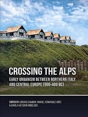 Crossing the Alps: Early Urbanism between Northern Italy and Central Europe (900-400 BC) hind ja info | Ajalooraamatud | kaup24.ee