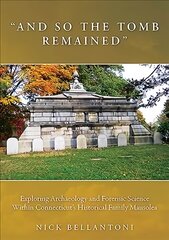 And So the Tomb Remained: Exploring Archaeology and Forensic Science within Connecticut's Historical Family Mausolea hind ja info | Ajalooraamatud | kaup24.ee