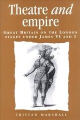 Theatre and Empire: Great Britain on the London Stages Under James vi and I цена и информация | Исторические книги | kaup24.ee