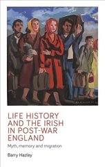 Life History and the Irish Migrant Experience in Post-War England: Myth, Memory and Emotional Adaption hind ja info | Ajalooraamatud | kaup24.ee