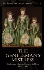Gentleman's Mistress: Illegitimate Relationships and Children, 1450-1640 цена и информация | Исторические книги | kaup24.ee