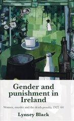 Gender and Punishment in Ireland: Women, Murder and the Death Penalty, 1922-64 hind ja info | Ajalooraamatud | kaup24.ee