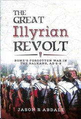 Great Illyrian Revolt: Rome's Forgotten War in the Balkans, AD 6 -9 цена и информация | Исторические книги | kaup24.ee