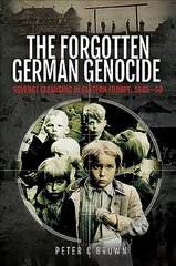 Forgotten German Genocide: Revenge Cleansing in Eastern Europe, 1945-50 hind ja info | Ajalooraamatud | kaup24.ee