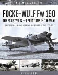 FOCKE-WULF Fw 190: The Early Years - Operations Over France and Britain цена и информация | Исторические книги | kaup24.ee