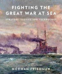 Fighting the Great War at Sea: Strategy, Tactics and Technology цена и информация | Исторические книги | kaup24.ee