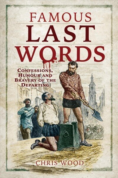 Famous Last Words: Confessions, Humour and Bravery of the Departing hind ja info | Ajalooraamatud | kaup24.ee