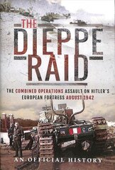 Dieppe Raid: The Combined Operations Assault on Hitler's European Fortress, August 1942 цена и информация | Исторические книги | kaup24.ee