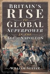 Britain's Rise to Global Superpower in the Age of Napoleon цена и информация | Исторические книги | kaup24.ee