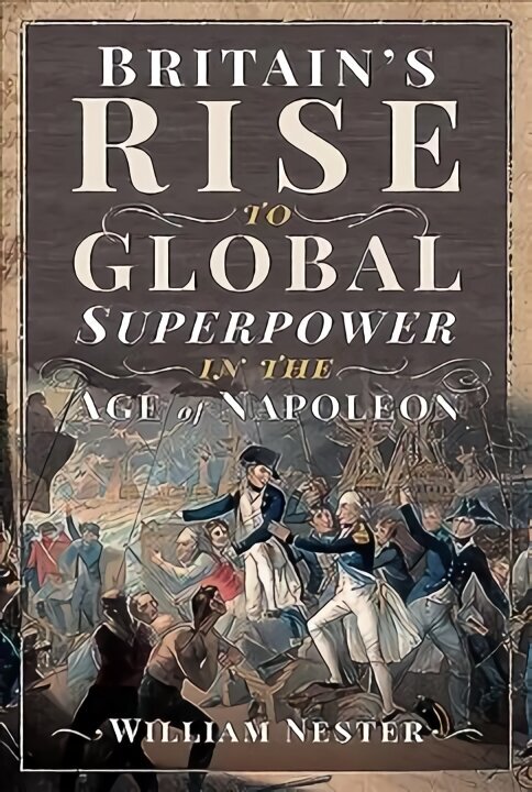 Britain's Rise to Global Superpower in the Age of Napoleon hind ja info | Ajalooraamatud | kaup24.ee