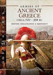 Armies of Ancient Greece Circa 500 to 338 BC: History, Organization & Equipment цена и информация | Исторические книги | kaup24.ee