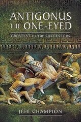 Antigonus The One-Eyed: Greatest of the Successors цена и информация | Исторические книги | kaup24.ee