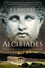 Alcibiades: Athenian Playboy, General and Traitor hind ja info | Ajalooraamatud | kaup24.ee