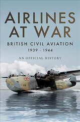 Airlines at War: British Civil Aviation 1939 - 1944 hind ja info | Ajalooraamatud | kaup24.ee