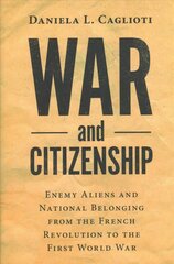 War and Citizenship: Enemy Aliens and National Belonging from the French Revolution to the First World War hind ja info | Ajalooraamatud | kaup24.ee