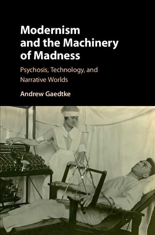 Modernism and the Machinery of Madness: Psychosis, Technology, and Narrative Worlds, Volume 1, Part 1 цена и информация | Ajalooraamatud | kaup24.ee