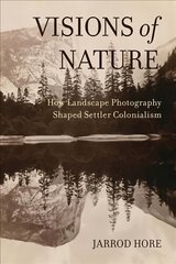 Visions of Nature: How Landscape Photography Shaped Settler Colonialism hind ja info | Ajalooraamatud | kaup24.ee