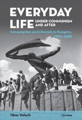 Everyday Life Under Communism and After: Lifestyle and Consumption in Hungary, 1945-2000 цена и информация | Исторические книги | kaup24.ee