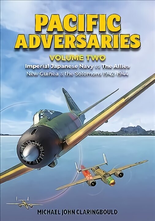 Pacific Adversaries - Volume Two: Imperial Japanese Navy vs the Allies New Guinea & the Solomons 1942-1944 hind ja info | Ajalooraamatud | kaup24.ee